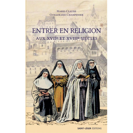 ENTRER EN RELIGION AUX XVIIE SIECLE - GUILLERAND-CHAMPENIE - LES ACTEURS