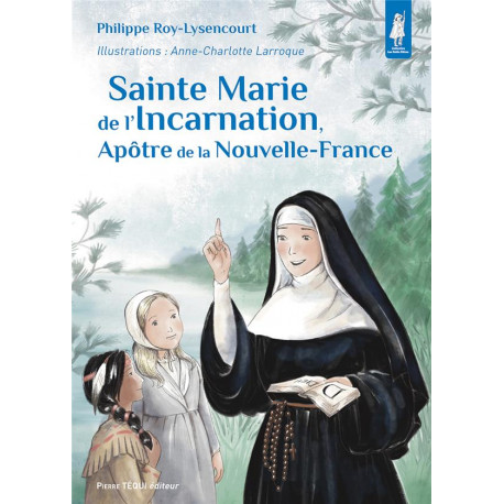 SAINTE MARIE DE L-INCARNATION, APOTRE DE LA NOUVELLE-FRANCE - EDITION ILLUSTREE - ROY-LYSENCOURT - TEQUI