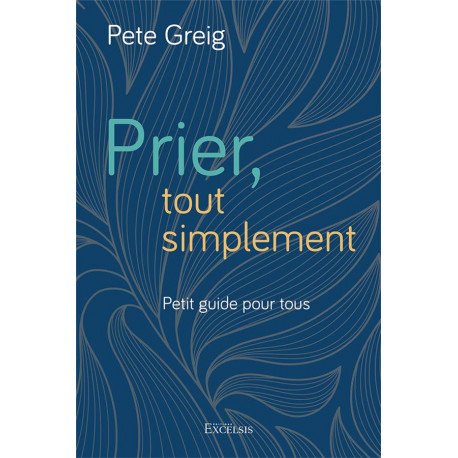 PRIER, TOUT SIMPLEMENT - PETIT GUIDE POUR TOUS - GRIEG PETE - EXCELSIS