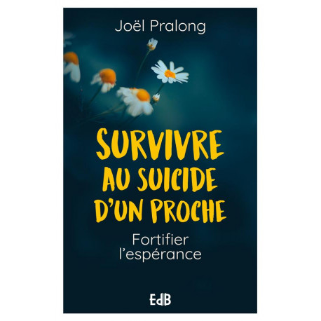 SURVIVRE AU SUICIDE D UN PROCHE - FORTIFIER L'ESPERANCE - PRALONG JOEL - BEATITUDES