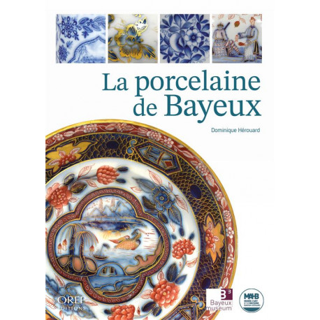 LA PORCELAINE DE BAYEUX - MUSEE D'ART ET D'HISTOIRE DE B - OREP
