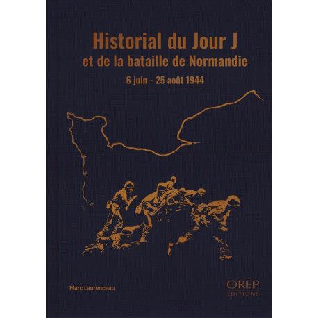 HISTORIAL DU JOUR J ET DE LA BATAILLE DE NORMANDIE - 6 JUIN - 25 AOUT 1944 - LAURENCEAU MARC - OREP