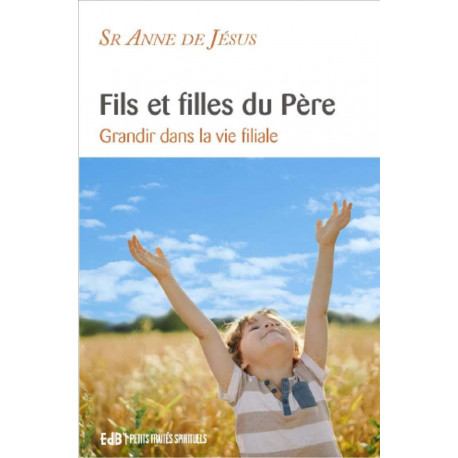 FILS ET FILLES DU PERE - GRANDIR DANS LA VIE FILIALE - SR ANNE DE JESUS - BEATITUDES
