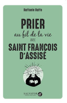 Prier au fil de la vie avec saint françois d'assise