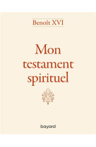 Benoît xvi - mon testament spirituel