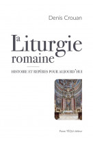 La liturgie romaine - histoire et reperes pour aujourd hui
