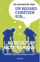 Un regard chretien sur... l'agriculture biodynamique - methode bio ou pratique occulte ?