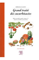 Grand traité des cucurbitacées - melon, concombre, gourde, courge et cie, du petit cucamelon au gros potiron