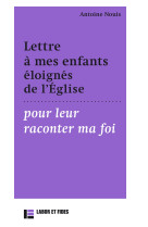 Lettre à mes enfants éloignés de l'eglises pour leur raconter ma foi