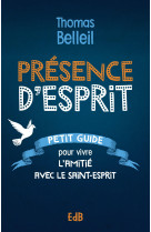 Présence d'esprit - petit guide pour vivre l'amitié avec le saint-esprit