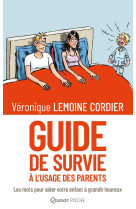 Guide de survie à l'usage des parents - les mots pour aider votre enfant à grandir heureux