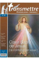 Revue transmettre évangélisons l'enfance ! - coeur sacré de jésus, j'ai confiance en vous n°132 juin 2011