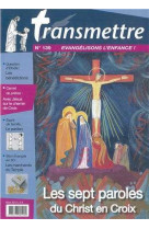 Revue transmettre évangélisons l'enfance ! - les sept paroles du christ en croix n°139 mars 2012