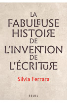 La fabuleuse histoire de l invention de l écriture