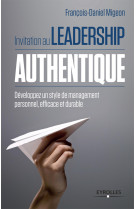 Invitation au leadership authentique développez un style de management personnel, efficace et durable