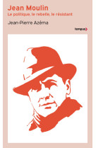 Jean moulin - le politique, le rebelle, le résistant