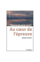 Au coeur de l'épreuve: trouver en soi la source