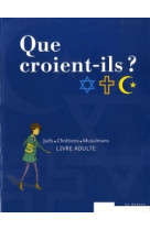 Que croient-ils ?  juifs - chrétiens - musulmans