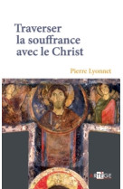 Traverser la souffrance avec le christ