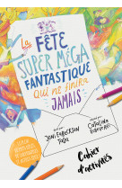 Cahier d'activités la fête super méga fantastique qui ne finira jamais