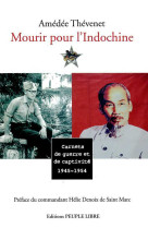 Mourir pour l'indochine carnets de guerre et de captivite 1945-1954