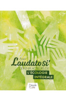 Avec laudato si' devenir acteurs de l'écologie intégrale