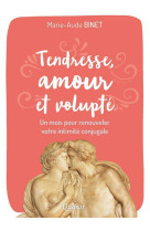 Tendresse, amour et volupté - un mois pour renouveler votre intimité conjugale