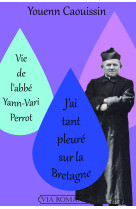 Vie de l'abbé yann-vari perrot. « j’ai tant pleuré sur la bretagne »