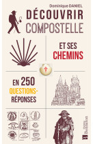 Découvrir compostelle et ses chemins en 250 questions/réponses