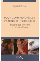 Pour comprendre les pratiques religieuses des juifs, des chretiens et des musulmans 3ed