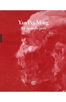 Yan pei-ming - au nom du père