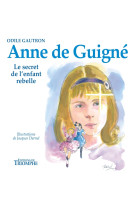 Anne de guigné, le secret de l'enfant rebelle