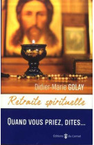 Retraite spirituelle - quand vous priez, dites...