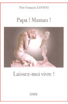 Papa ! maman ! laissez-moi vivre!