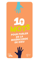 Les mots de la foi - 10 mots pour parler  de la miséricorde de dieu