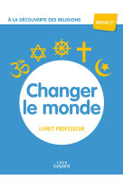 A la découverte des religions - changer le monde - 3e - professeur