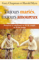 Toujours mariés, toujours amoureux, préserver et améliorer sa vie de couple au fil du temps