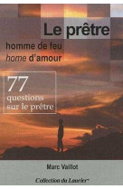 Le prêtre homme de feu, homme d'amour - 77 questions sur le prêtre