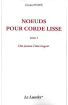 Noeuds pour corde lisse - tome i - des jeunes s'interrogent