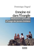 Enracine-toi dans l'evangile - méditations spirituelles à l'usage des jeunes chrétiens