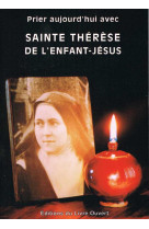 Prier aujourd'hui avec sainte thérèse de l' enfant-jésus