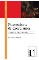 Possessions & exorcismes - le démon, une réalité inchangée