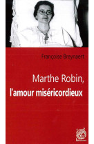 Marthe robin, l'amour miséricordieux