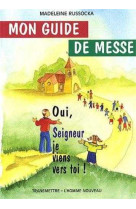 Mon guide de messe - oui, seigneur, je viens vers toi !